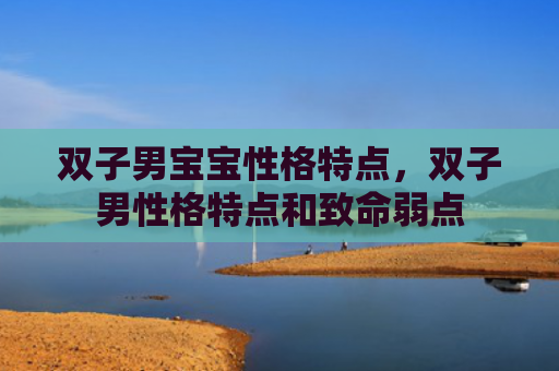 双子男宝宝性格特点，双子男性格特点和致命弱点
