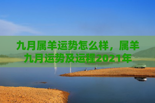 九月属羊运势怎么样，属羊九月运势及运程2021年