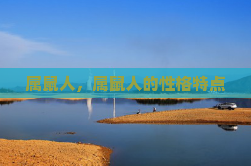 属鼠人，属鼠人的性格特点