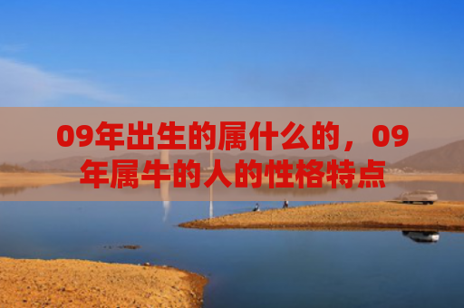 09年出生的属什么的，09年属牛的人的性格特点