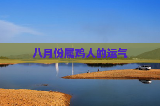 八月份属鸡人的运气