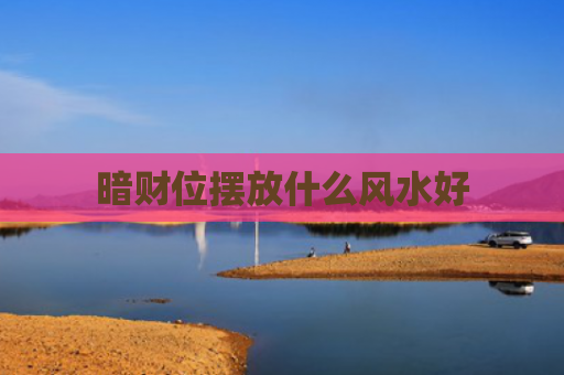 暗财位摆放什么风水好
