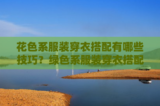 花色系服装穿衣搭配有哪些技巧？绿色系服装穿衣搭配
