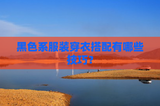 黑色系服装穿衣搭配有哪些技巧？