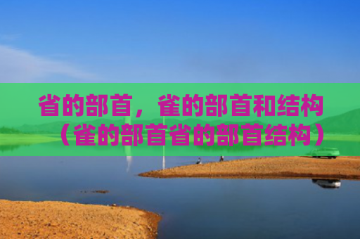 省的部首，雀的部首和结构（雀的部首省的部首结构）
