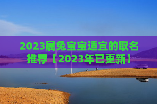 2023属兔宝宝适宜的取名推荐【2023年已更新】