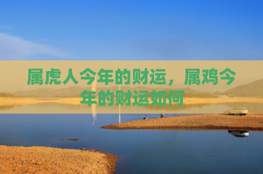 属虎人今年的财运，属鸡今年的财运如何
