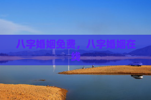 八字婚姻免费，八字婚姻在线