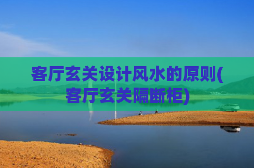 客厅玄关设计风水的原则(客厅玄关隔断柜)