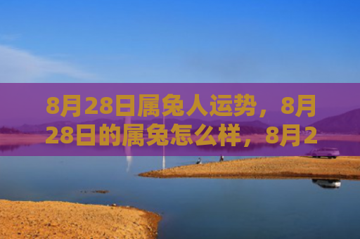 8月28日属兔人运势，8月28日的属兔怎么样，8月28日属兔的人性格特点分析