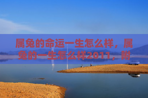 属兔的命运一生怎么样，属兔的一生怎么样2011，附详细介绍