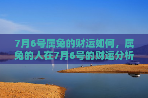 7月6号属兔的财运如何，属兔的人在7月6号的财运分析