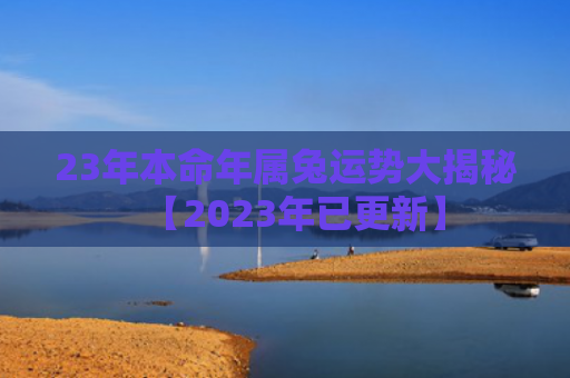 23年本命年属兔运势大揭秘【2023年已更新】