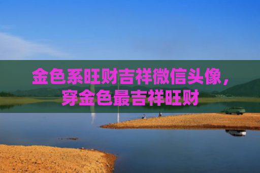 金色系旺财吉祥微信头像，穿金色最吉祥旺财
