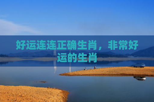 好运连连正确生肖，非常好运的生肖