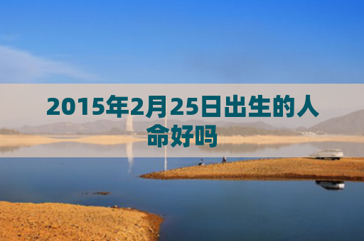 2015年2月25日出生的人命好吗