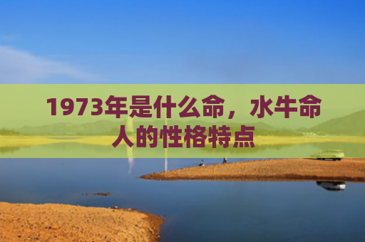 1973年是什么命，水牛命人的性格特点