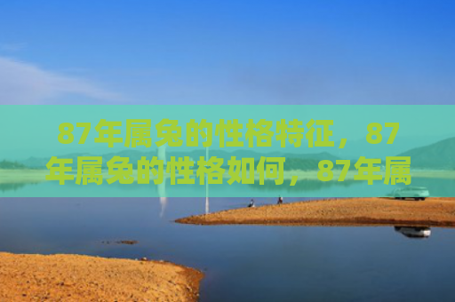 87年属兔的性格特征，87年属兔的性格如何，87年属兔的人的性格特点