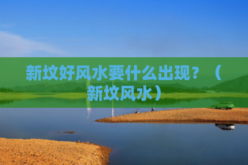 新坟好风水要什么出现？（新坟风水）