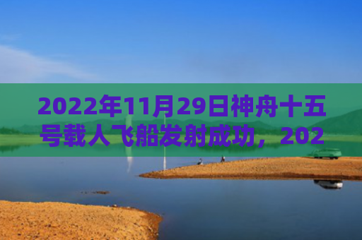 2022年11月29日神舟十五号载人飞船发射成功，2022年11月出生的虎宝宝命理讲解