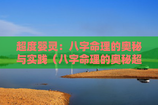 超度婴灵：八字命理的奥秘与实践（八字命理的奥秘超度实践）
