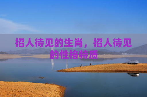 招人待见的生肖，招人待见的性格特质