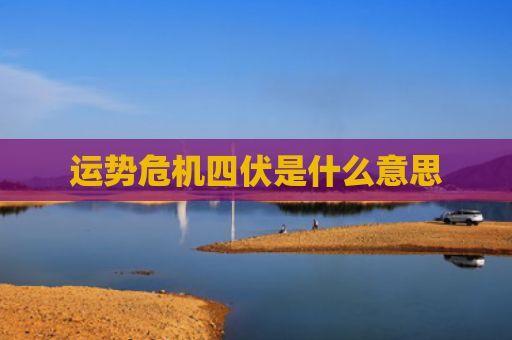运势危机四伏是什么意思