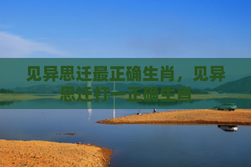见异思迁最正确生肖，见异思迁打一正确生肖