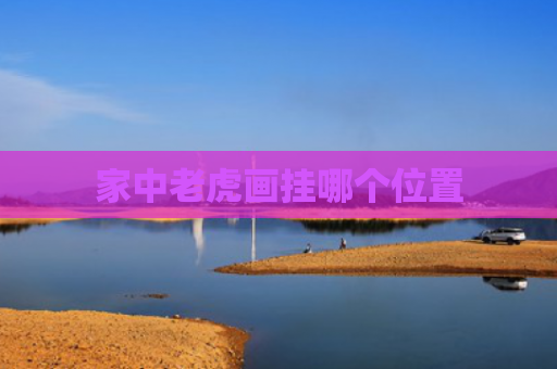 家中老虎画挂哪个位置