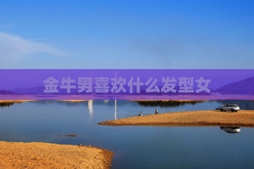 金牛男喜欢什么发型女