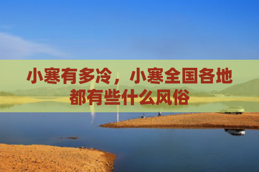 小寒有多冷，小寒全国各地都有些什么风俗