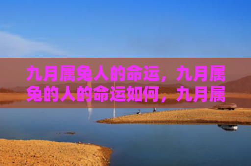 九月属兔人的命运，九月属兔的人的命运如何，九月属兔的人的特点和性格