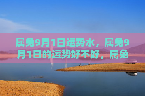 属兔9月1日运势水，属兔9月1日的运势好不好，属兔的人9月1日运势如何