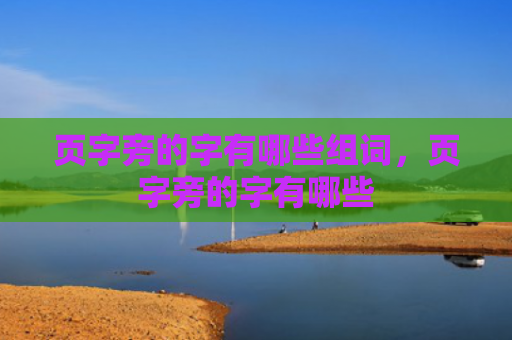 页字旁的字有哪些组词，页字旁的字有哪些