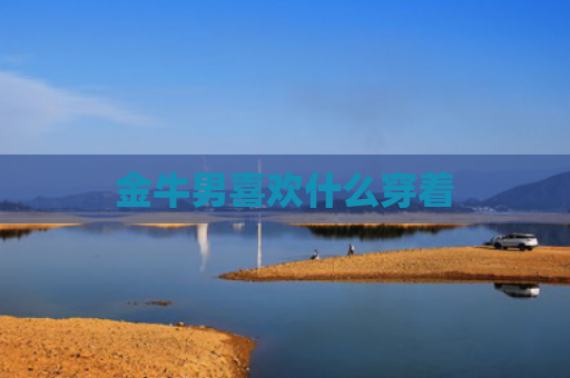 金牛男喜欢什么穿着