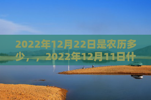 2022年12月22日是农历多少，，2022年12月11日什么生肖相冲
