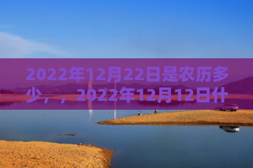 2022年12月22日是农历多少，，2022年12月12日什么生肖相冲