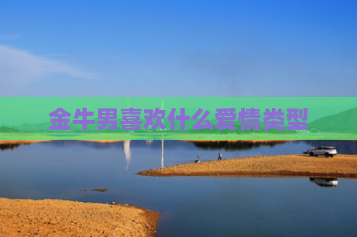 金牛男喜欢什么爱情类型