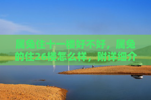 属兔住十一楼好不好，属兔的住26楼怎么样，附详细介绍