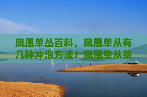 凤凰单丛百科，凤凰单从有几种冲泡方法？凤凰单从茶的注意事项是什么？