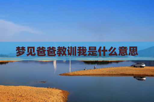 梦见爸爸教训我是什么意思