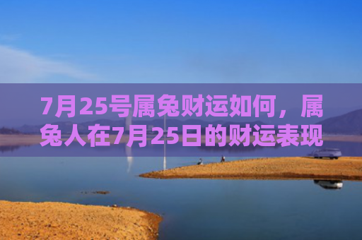 7月25号属兔财运如何，属兔人在7月25日的财运表现