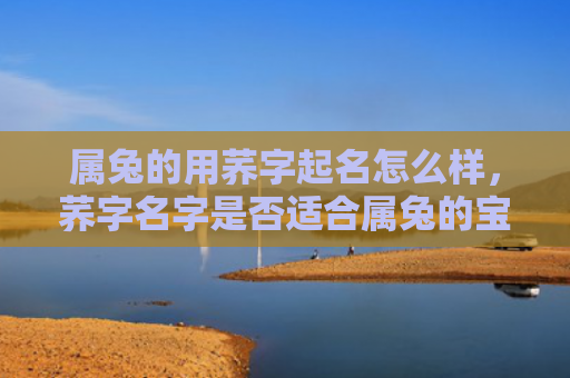 属兔的用荞字起名怎么样，荞字名字是否适合属兔的宝宝