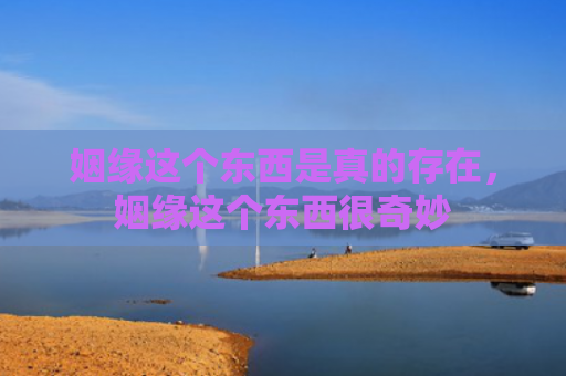 姻缘这个东西是真的存在，姻缘这个东西很奇妙