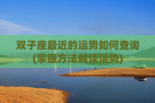 双子座最近的运势如何查询(掌握方法解读运势)