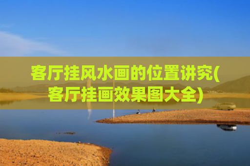 客厅挂风水画的位置讲究(客厅挂画效果图大全)