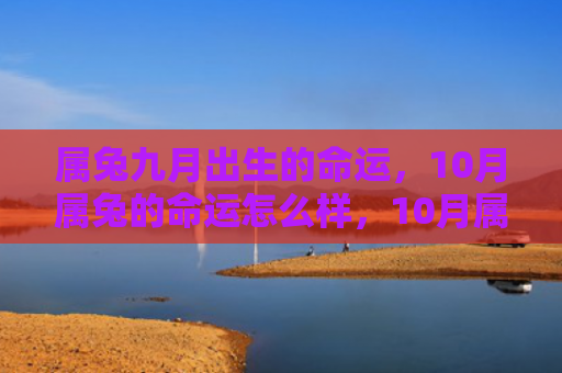 属兔九月出生的命运，10月属兔的命运怎么样，10月属兔的人命运如何