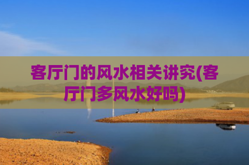 客厅门的风水相关讲究(客厅门多风水好吗)