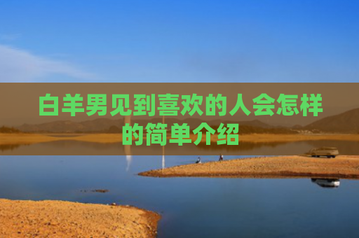 白羊男见到喜欢的人会怎样的简单介绍