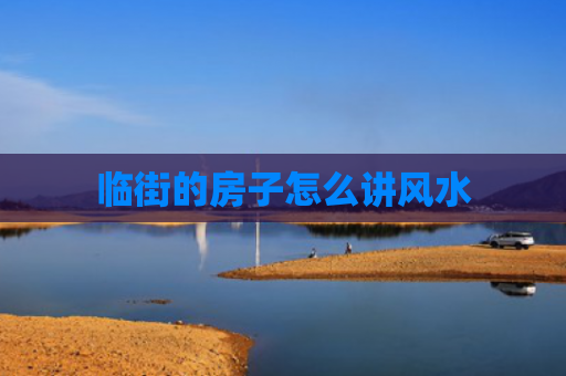 临街的房子怎么讲风水